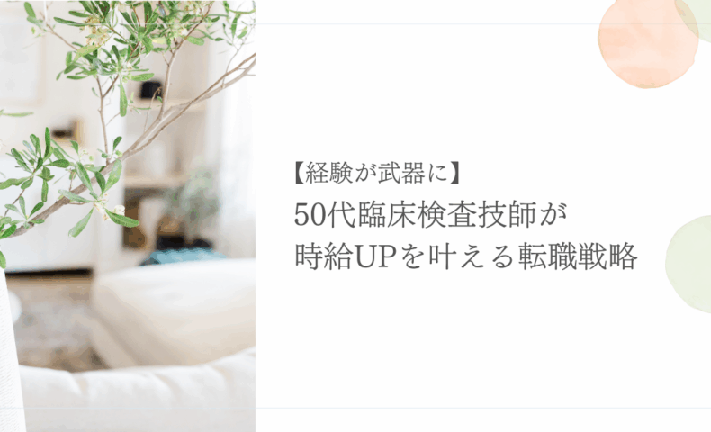 50代臨床検査技師が時給アップを目指す転職戦略を紹介