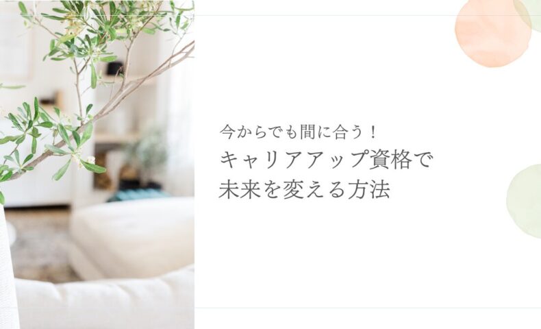 今からでも間に合うキャリアアップ資格で未来を変える方法を紹介