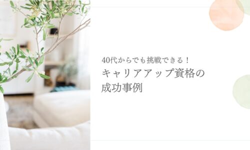 40代からでも挑戦できるキャリアアップ資格の成功事例を紹介