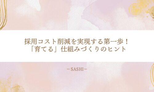 採用コスト削減を目指し、人材を「育てる」体制づくりの重要性と実践のヒントをo伝え