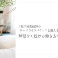 臨床検査技師がワークライフバランスを整え無理なく働き続けるためのヒントを紹介