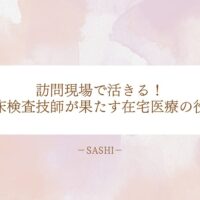 在宅医療で活躍する臨床検査技師の訪問現場での役割