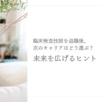 臨床検査技師の退職後キャリア選択と未来を広げるためのヒント