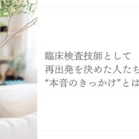 臨床検査技師の再出発を決めた理由と“本音のきっかけ”とは