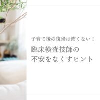 子育て後の復帰に悩む臨床検査技師の不安対策ガイド