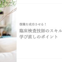 臨床検査技師の復職を成功させるスキル再習得と学習法