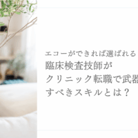 臨床検査技師がクリニック転職で武器にすべきエコースキルを解説