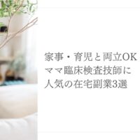 ママ臨床検査技師に人気の家事・育児と両立できる在宅副業3選