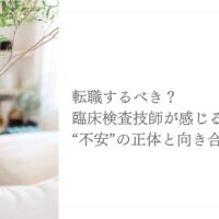 転職に迷う臨床検査技師が不安の正体と向き合うためのヒント