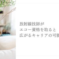 エコー資格取得で放射線技師のキャリアが広がる可能性
