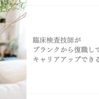 臨床検査技師の復職におけるブランク対策と現実的な対応策