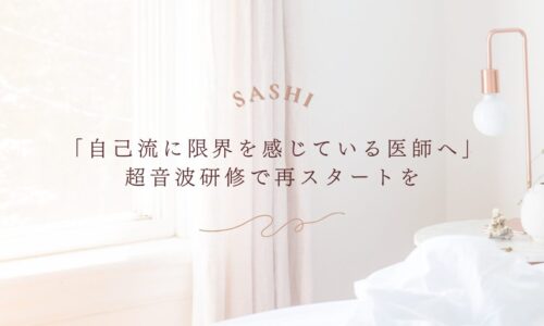 自己流に限界を感じた医師が超音波研修で再出発するためのSASHI案内