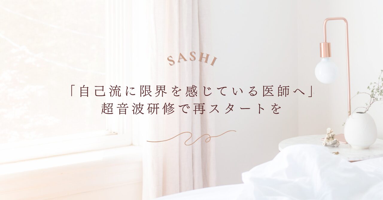 自己流に限界を感じた医師が超音波研修で再出発するためのSASHI案内