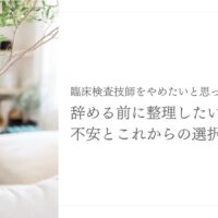 臨床検査技師を辞めたい時に整理したい不安と選択肢