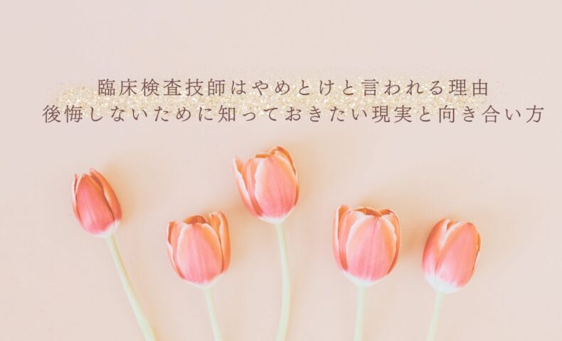 臨床検査技師をやめとけと言われる理由と後悔しない働き方