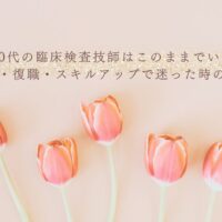 30代臨床検査技師の転職・復職で迷った時の考え方