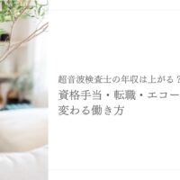 超音波検査士の年収と資格手当で変わる働き方