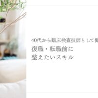 40代臨床検査技師が復職や転職前に整えたいスキル