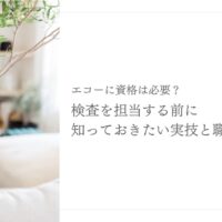 エコー資格と検査担当前に知りたい実技・職場の考え方